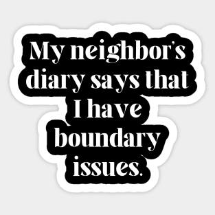 My neighbor’s diary says that I have boundary issues Sticker